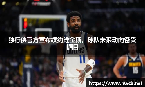 独行侠官方宣布续约维金斯，球队未来动向备受瞩目