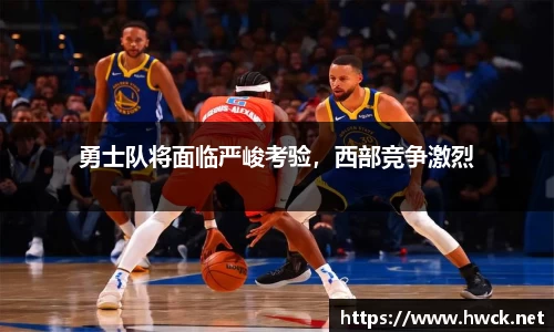 勇士队将面临严峻考验，西部竞争激烈