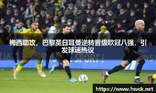 梅西助攻，巴黎圣日耳曼逆转晋级欧冠八强，引发球迷热议