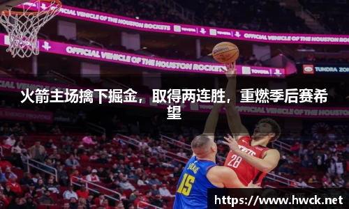 火箭主场擒下掘金，取得两连胜，重燃季后赛希望
