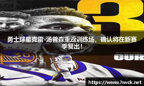 勇士球星克雷-汤普森重返训练场，确认将在新赛季复出！
