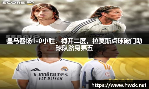 皇马客场1-0小胜，梅开二度，拉莫斯点球破门助球队跻身第五