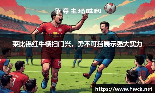 莱比锡红牛横扫门兴，势不可挡展示强大实力