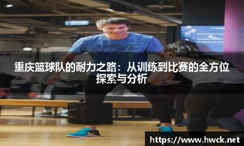 重庆篮球队的耐力之路：从训练到比赛的全方位探索与分析