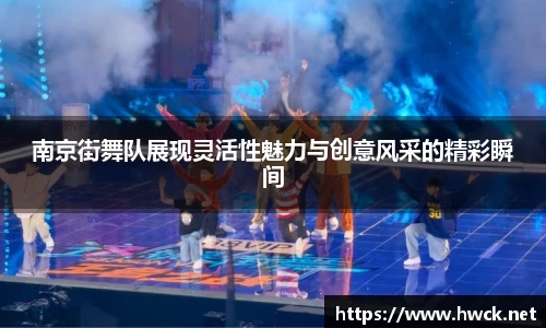 南京街舞队展现灵活性魅力与创意风采的精彩瞬间