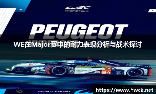 WE在Major赛中的耐力表现分析与战术探讨