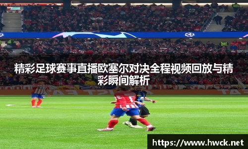 精彩足球赛事直播欧塞尔对决全程视频回放与精彩瞬间解析