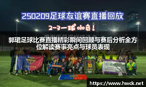 郭珺足球比赛直播精彩瞬间回顾与赛后分析全方位解读赛事亮点与球员表现