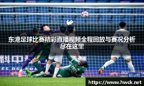 东港足球比赛精彩直播视频全程回放与赛况分析尽在这里