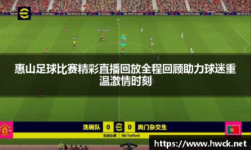 惠山足球比赛精彩直播回放全程回顾助力球迷重温激情时刻