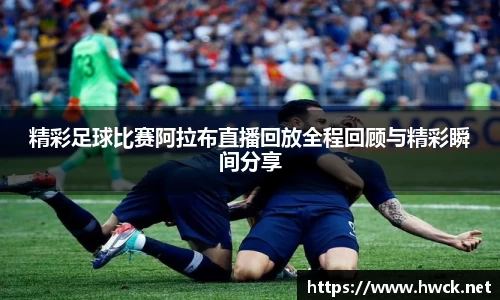 精彩足球比赛阿拉布直播回放全程回顾与精彩瞬间分享