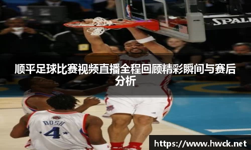 顺平足球比赛视频直播全程回顾精彩瞬间与赛后分析