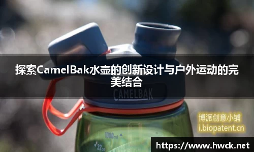 探索CamelBak水壶的创新设计与户外运动的完美结合