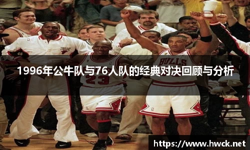 1996年公牛队与76人队的经典对决回顾与分析