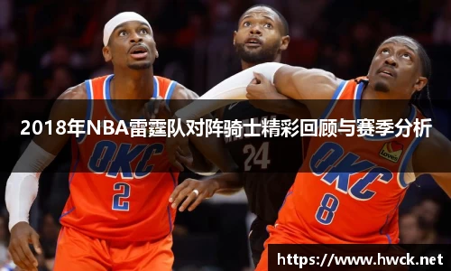 2018年NBA雷霆队对阵骑士精彩回顾与赛季分析