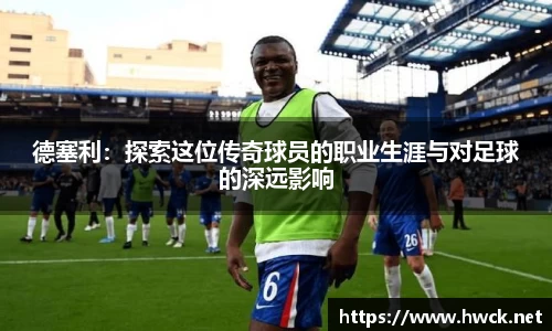 德塞利：探索这位传奇球员的职业生涯与对足球的深远影响