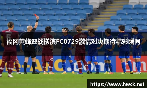 福冈黄蜂迎战横滨FC0729激情对决期待精彩瞬间
