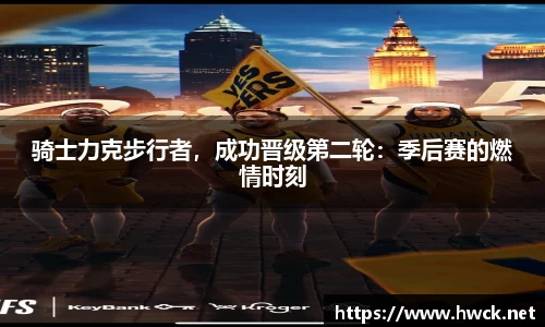 骑士力克步行者，成功晋级第二轮：季后赛的燃情时刻