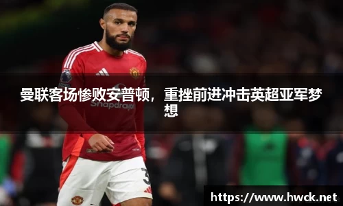 曼联客场惨败安普顿，重挫前进冲击英超亚军梦想