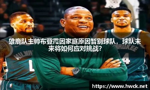 雄鹿队主帅布登霞因家庭原因暂别球队，球队未来将如何应对挑战？